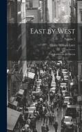 East by West: A Journey in the Recess; Volume 2 di Henry William Lucy edito da LEGARE STREET PR