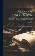 Abraham Lincoln as a man of Letters; Volume 2 di Luther Emerson Robinson edito da LEGARE STREET PR
