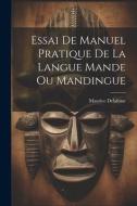 Essai De Manuel Pratique De La Langue Mande Ou Mandingue di Maurice Delafosse edito da LEGARE STREET PR