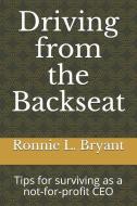 Driving from the Backseat: Tips for Surviving as a Not-For-Profit CEO di Ronnie L. Bryant edito da INDEPENDENTLY PUBLISHED