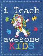 Autism Awareness: I Teach Awesome Kids Dabbing Unicorn Composition Notebook Lightly Lined Pages Daily Journal Blank Diar di Kindelephant, Robustcreative edito da INDEPENDENTLY PUBLISHED