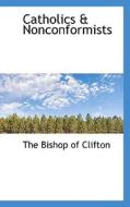Catholics & Nonconformists di The Bishop of Clifton edito da Bibliolife