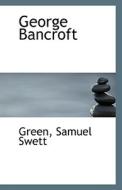 George Bancroft di Green Samuel Swett edito da Bibliolife