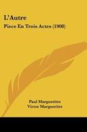 L'Autre: Piece En Trois Actes (1908) di Paul Margueritte, Victor Margueritte edito da Kessinger Publishing