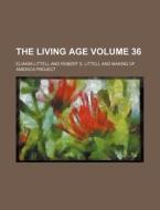 The Living Age Volume 36 di Eliakim Littell edito da Rarebooksclub.com