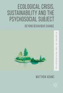 Ecological Crisis, Sustainability and the Psychosocial Subject di Matthew Adams edito da Palgrave Macmillan