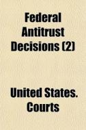 Federal Antitrust Decisions 2 di United States Courts edito da General Books