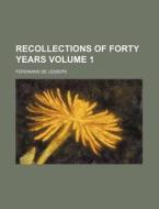 Recollections of Forty Years Volume 1 di Ferdinand De Lesseps edito da Rarebooksclub.com