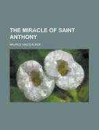 The Miracle Of Saint Anthony di Maurice Maeterlinck edito da General Books Llc