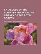 Catalogue Of The Scientific Books In The di Royal Society Library edito da Rarebooksclub.com