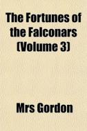 The Fortunes Of The Falconars Volume 3 di Mrs Gordon edito da General Books