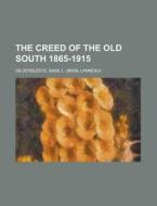 The Creed Of The Old South 1865-1915 di Basil L. Gildersleeve edito da General Books Llc
