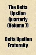 The Delta Upsilon Quarterly Volume 7 di Delta Upsilon Fraternity edito da General Books