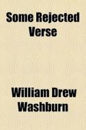 Some Rejected Verse di William Drew Washburn edito da General Books Llc