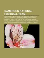 Cameroon National Football Team: Cameroon International Footballers, Cameroon National Football Team Managers, Samuel Eto'o, Rigobert Song di Source Wikipedia edito da Books Llc, Wiki Series