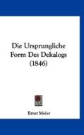 Die Ursprungliche Form Des Dekalogs (1846) di Ernst Meier edito da Kessinger Publishing