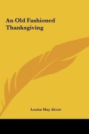 An Old Fashioned Thanksgiving di Louisa May Alcott edito da Kessinger Publishing