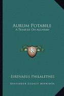 Aurum Potabile: A Treatise on Alchemy di Eirenaeus Philalethes edito da Kessinger Publishing