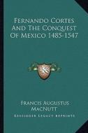 Fernando Cortes and the Conquest of Mexico 1485-1547 di Francis Augustus Macnutt edito da Kessinger Publishing