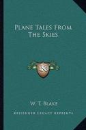 Plane Tales from the Skies di W. T. Blake edito da Kessinger Publishing
