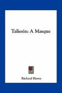 Taliesin: A Masque di Richard Hovey edito da Kessinger Publishing