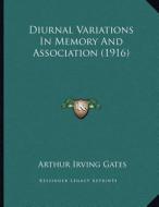 Diurnal Variations in Memory and Association (1916) di Arthur Irving Gates edito da Kessinger Publishing