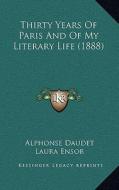 Thirty Years of Paris and of My Literary Life (1888) di Alphonse Daudet edito da Kessinger Publishing