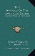 The Navajos of the American Desert: Societies Around the World di Irwin T. Sanders, J. R. Schwendeman edito da Kessinger Publishing