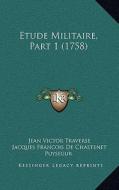Etude Militaire, Part 1 (1758) di Jean Victor Traverse, Jacques Francois De Chastenet Puysegur edito da Kessinger Publishing