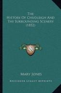 The History of Chudleigh and the Surrounding Scenery (1852) di Mary Jones edito da Kessinger Publishing
