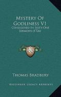 Mystery of Godliness V1: Considered in Sixty-One Sermons (1726) di Thomas Bradbury edito da Kessinger Publishing