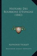 Histoire Des Bourbons D'Espagne (1843) di Alphonse Viollet edito da Kessinger Publishing