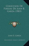 Coleccion de Poesias de Juan B. Garza (1883) di Juan B. Garza edito da Kessinger Publishing