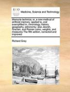 Memoria Technica; Or, A New Method Of Artificial Memory di Richard Grey edito da Gale Ecco, Print Editions