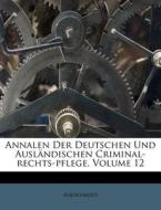 Annalen Der Deutschen Und Ausländischen Criminal-rechts-pflege, Volume 12 di Anonymous edito da Nabu Press