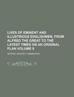Lives of Eminent and Illustrious Englishmen, from Alfred the Great to the Latest Times on an Original Plan Volume 8 di George Godfrey Cunningham edito da Rarebooksclub.com