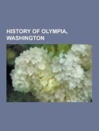 History Of Olympia, Washington di Source Wikipedia edito da University-press.org