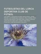 Futbolistas del Lorca Deportiva Club de Fútbol di Fuente Wikipedia edito da Books LLC, Reference Series
