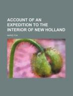 Account of an Expedition to the Interior of New Holland di Marie Fox edito da Rarebooksclub.com