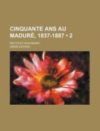 Cinquante Ans Au Madure, 1837-1887 (2); Recits Et Souvenirs di Denis Guchen edito da General Books Llc