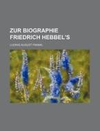 Zur Biographie Friedrich Hebbel's di Ludwig August Frankl edito da General Books Llc