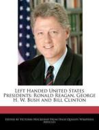 Left Handed United States Presidents: Ronald Reagan, George H. W. Bush and Bill Clinton di Victoria Hockfield edito da WEBSTER S DIGITAL SERV S