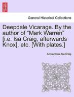 Deepdale Vicarage. By The Author Of "mark Warren" [i.e. Isa Craig, Afterwards Knox], Etc. [with Plates.] di Anonymous, Isa Craig edito da British Library, Historical Print Editions