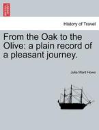 From the Oak to the Olive: a plain record of a pleasant journey. di Julia Ward Howe edito da British Library, Historical Print Editions