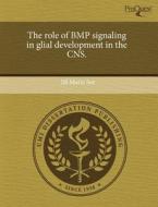 The Role of BMP Signaling in Glial Development in the CNS. di Jill Marie See edito da Proquest, Umi Dissertation Publishing