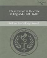 The Invention of the Critic in England, 1570--1640. di William McCullough Russell edito da Proquest, Umi Dissertation Publishing