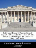 Individual Research Translation Of Report Of General Petain, Part Iv edito da Bibliogov