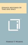 Strange Mysteries of Time and Space di Harold T. Wilkins edito da Literary Licensing, LLC