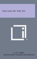 The Life of the Fly di J. H. Fabre, Alexander Teixeira De Mattos edito da Literary Licensing, LLC