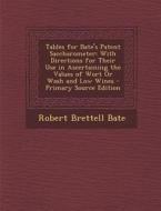 Tables for Bate's Patent Saccharometer: With Directions for Their Use in Ascertaining the Values of Wort or Wash and Low Wines di Robert Brettell Bate edito da Nabu Press